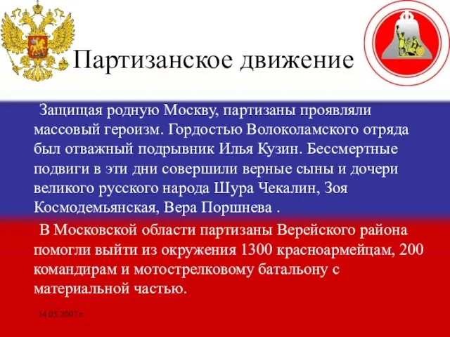 14.05.2007 г. Партизанское движение Защищая родную Москву, партизаны проявляли массовый героизм. Гордостью