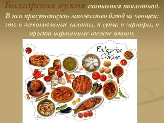 Болгарская кухня считается пикантной. В ней присутствует множество блюд из овощей: это