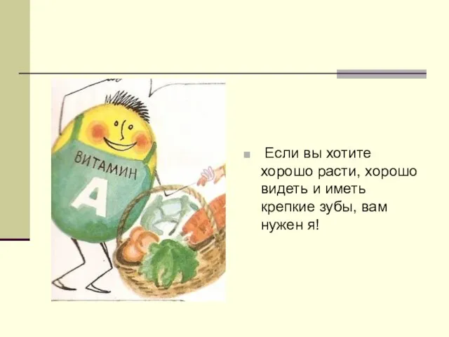 Если вы хотите хорошо расти, хорошо видеть и иметь крепкие зубы, вам нужен я!