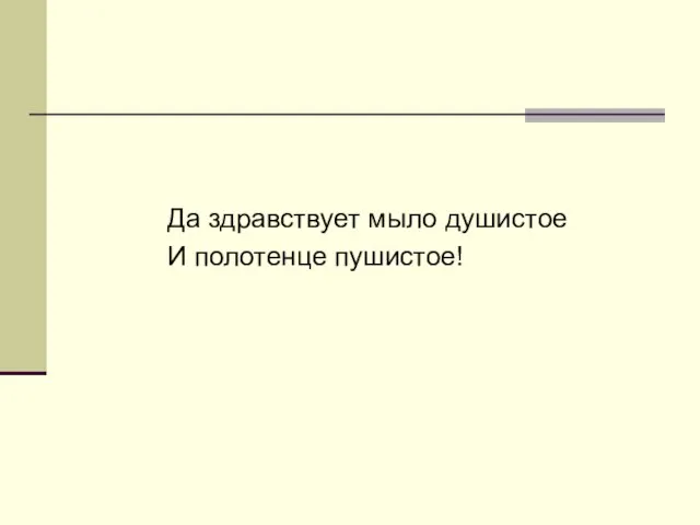 Да здравствует мыло душистое И полотенце пушистое!