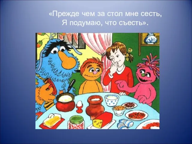 «Прежде чем за стол мне сесть, Я подумаю, что съесть».