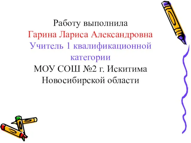 Работу выполнила Гарина Лариса Александровна Учитель 1 квалификационной категории МОУ СОШ №2 г. Искитима Новосибирской области