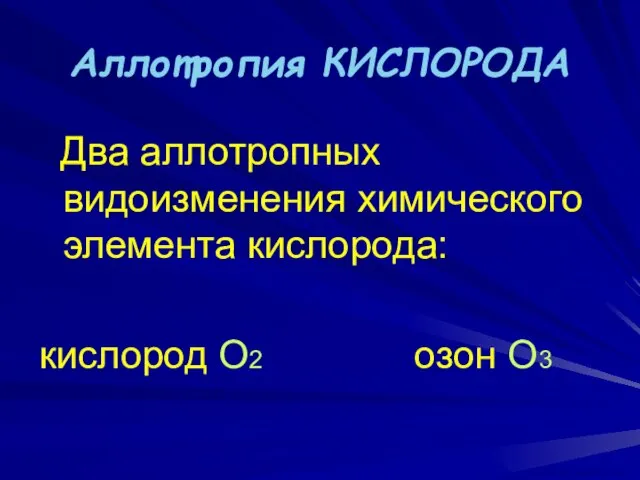 Аллотропия КИСЛОРОДА Два аллотропных видоизменения химического элемента кислорода: кислород О2 озон О3 ВАСИЛИЙ КАДЕВИЧ 2008г.