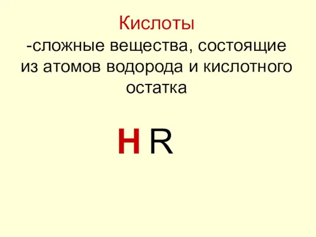 Кислоты -сложные вещества, состоящие из атомов водорода и кислотного остатка H R