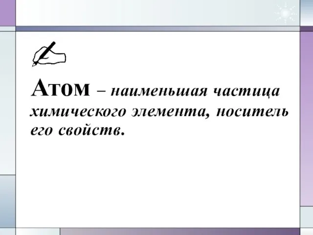 Атом – наименьшая частица химического элемента, носитель его свойств.