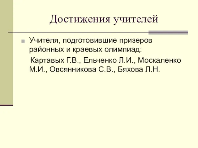 Достижения учителей Учителя, подготовившие призеров районных и краевых олимпиад: Картавых Г.В., Ельченко