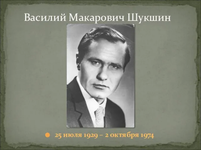 25 июля 1929 – 2 октября 1974 Василий Макарович Шукшин