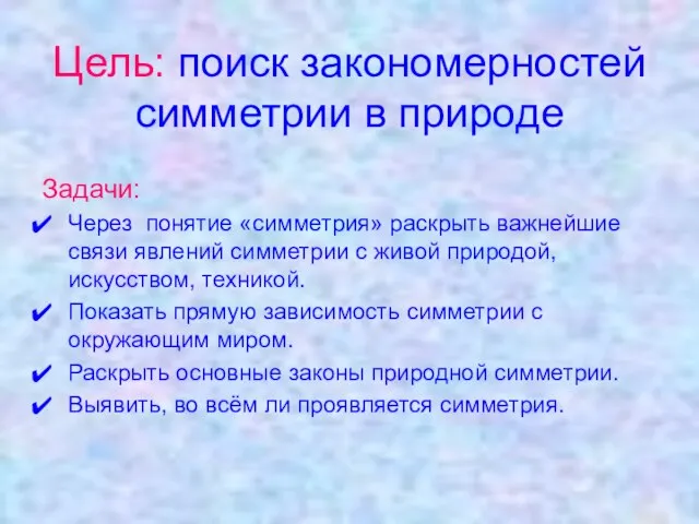 Цель: поиск закономерностей симметрии в природе Задачи: Через понятие «симметрия» раскрыть важнейшие