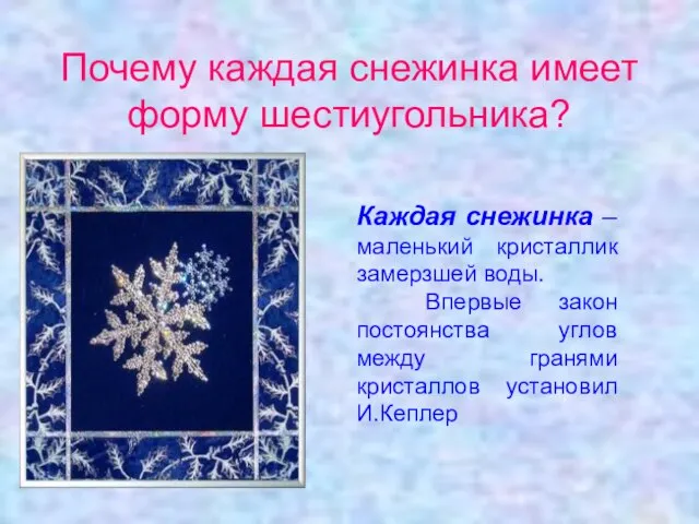 Почему каждая снежинка имеет форму шестиугольника? Каждая снежинка – маленький кристаллик замерзшей