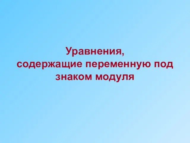 Уравнения, содержащие переменную под знаком модуля