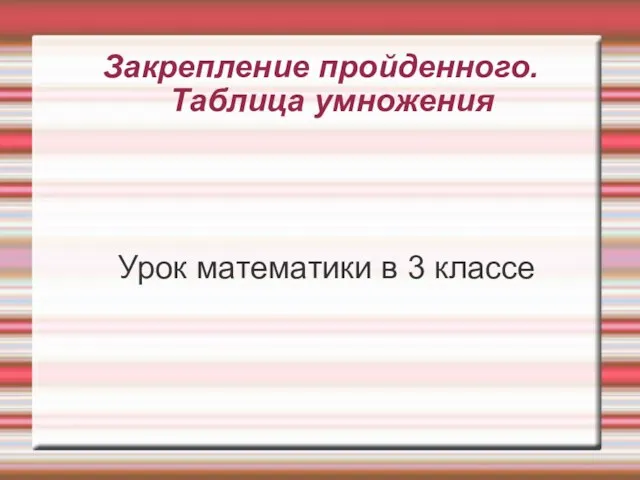 Закрепление пройденного. Таблица умножения Урок математики в 3 классе