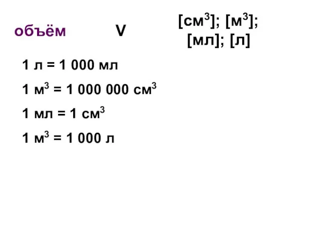 объём V [cм3]; [м3]; [мл]; [л] 1 л = 1 000 мл