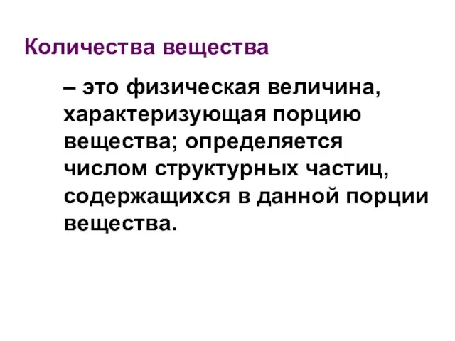 Количества вещества – это физическая величина, характеризующая порцию вещества; определяется числом структурных