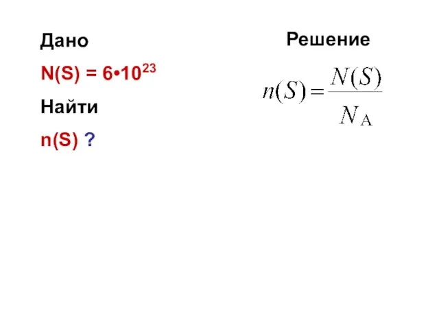 Дано N(S) = 6•1023 Найти n(S) ? Решение