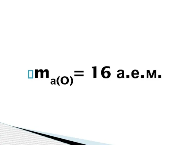 mа(O)= 16 а.е.м.