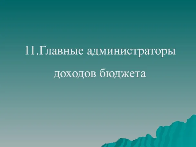 11.Главные администраторы доходов бюджета