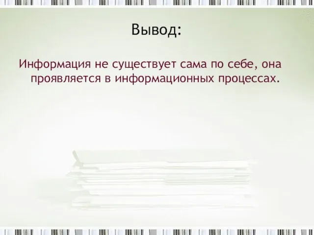 Вывод: Информация не существует сама по себе, она проявляется в информационных процессах.