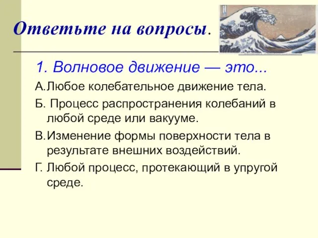 Ответьте на вопросы. 1. Волновое движение — это... A. Любое колебательное движение