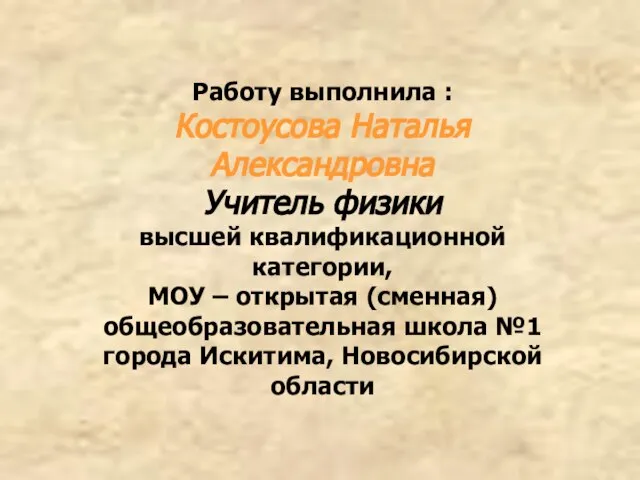 Работу выполнила : Костоусова Наталья Александровна Учитель физики высшей квалификационной категории, МОУ