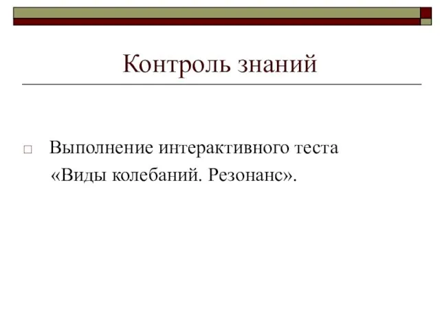 Контроль знаний Выполнение интерактивного теста «Виды колебаний. Резонанс».