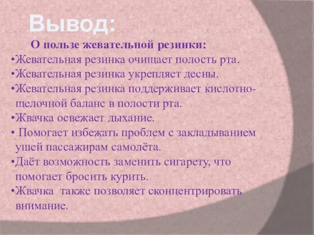 Вывод: О пользе жевательной резинки: Жевательная резинка очищает полость рта. Жевательная резинка