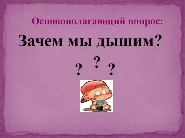 Основополагающий вопрос: Зачем мы дышим? ? ? ?