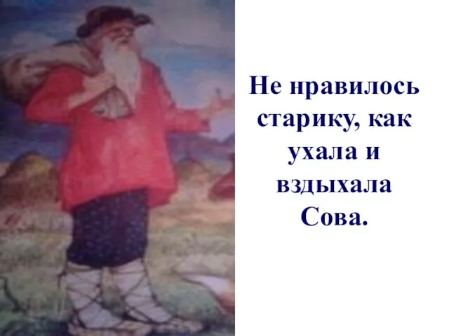 Не нравилось старику, как ухала и вздыхала Сова.