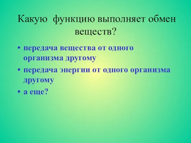 Какую функцию выполняет обмен веществ? передача вещества от одного организма другому передача