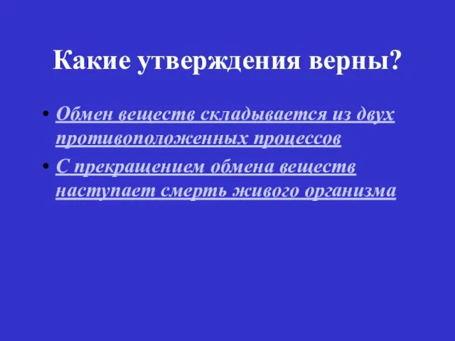 Какие утверждения верны? Обмен веществ складывается из двух противоположенных процессов С прекращением