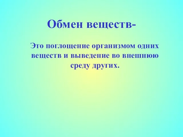 Обмен веществ- Это поглощение организмом одних веществ и выведение во внешнюю среду других.