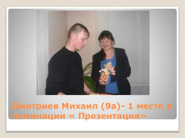 Дмитриев Михаил (9а)- 1 место в номинации « Презентация»