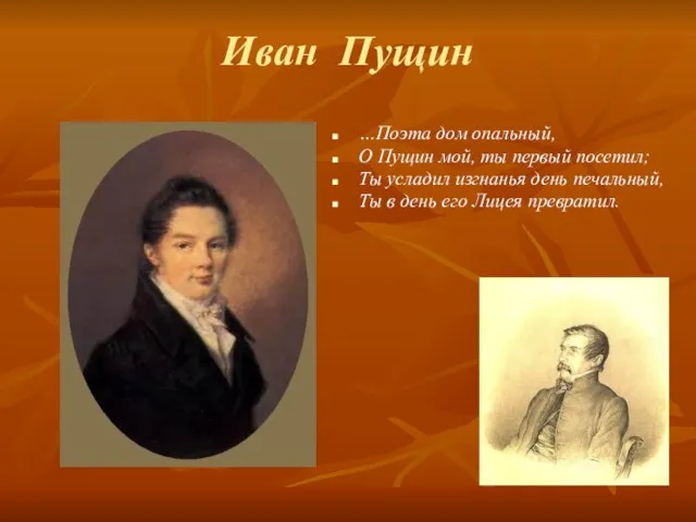 Иван Пущин …Поэта дом опальный, О Пущин мой, ты первый посетил; Ты
