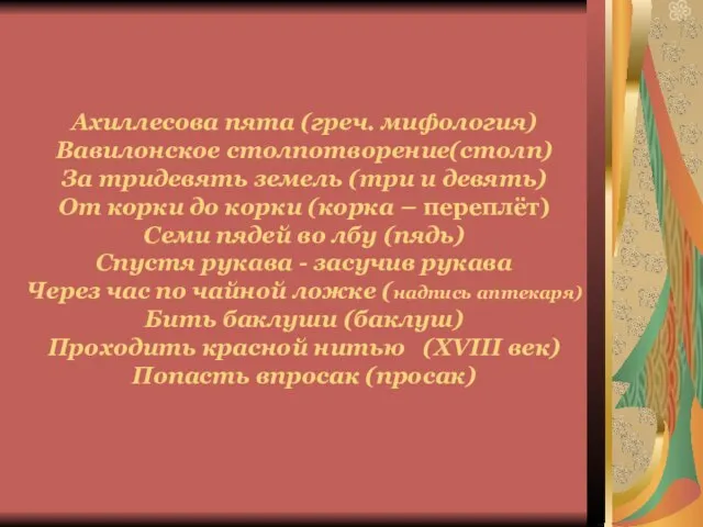 Ахиллесова пята (греч. мифология) Вавилонское столпотворение(столп) За тридевять земель (три и девять)