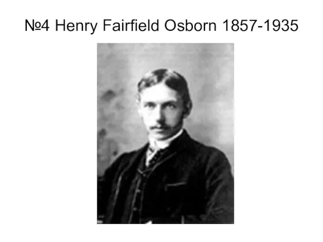 №4 Henry Fairfield Osborn 1857-1935