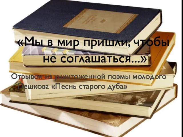 «Мы в мир пришли, чтобы не соглашаться...» Отрывок из уничтоженной поэмы молодого Пешкова «Песнь старого дуба»