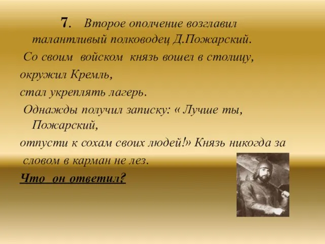 7. Второе ополчение возглавил талантливый полководец Д.Пожарский. Со своим войском князь вошел