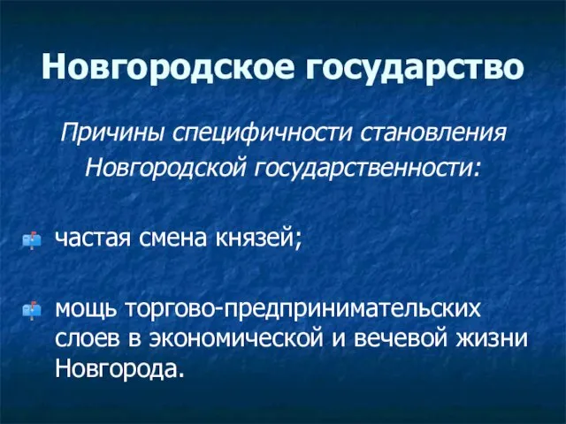 Новгородское государство Причины специфичности становления Новгородской государственности: частая смена князей; мощь торгово-предпринимательских