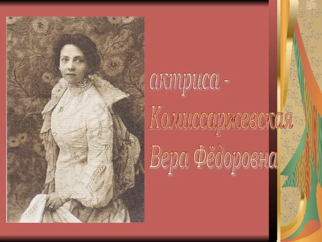 актриса - Комиссаржевская Вера Фёдоровна