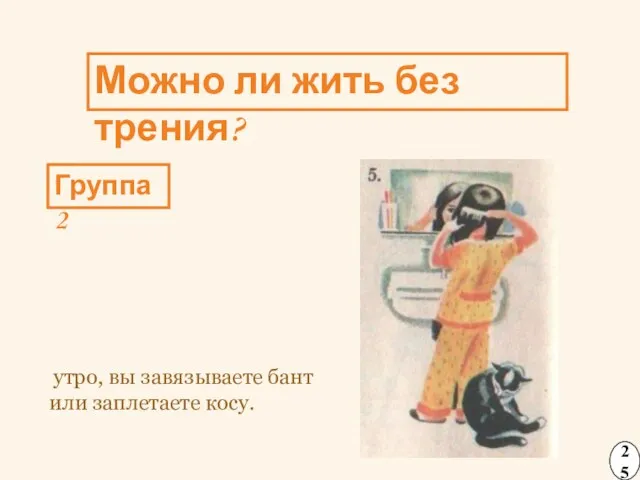 Можно ли жить без трения? 25 утро, вы завязываете бант или заплетаете косу. Группа 2