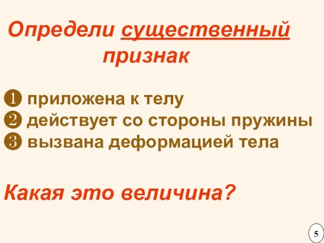 Определи существенный признак ❶ приложена к телу ❷ действует со стороны пружины