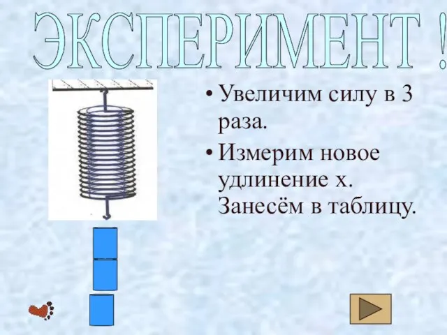 Увеличим силу в 3 раза. Измерим новое удлинение х. Занесём в таблицу. ЭКСПЕРИМЕНТ !