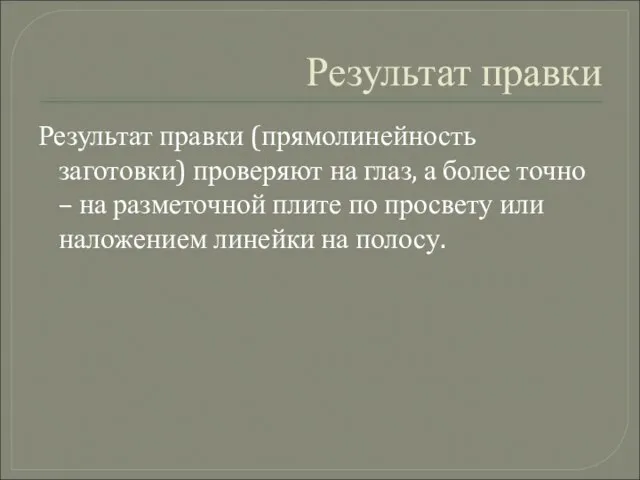 Результат правки Результат правки (прямолинейность заготовки) проверяют на глаз, а более точно