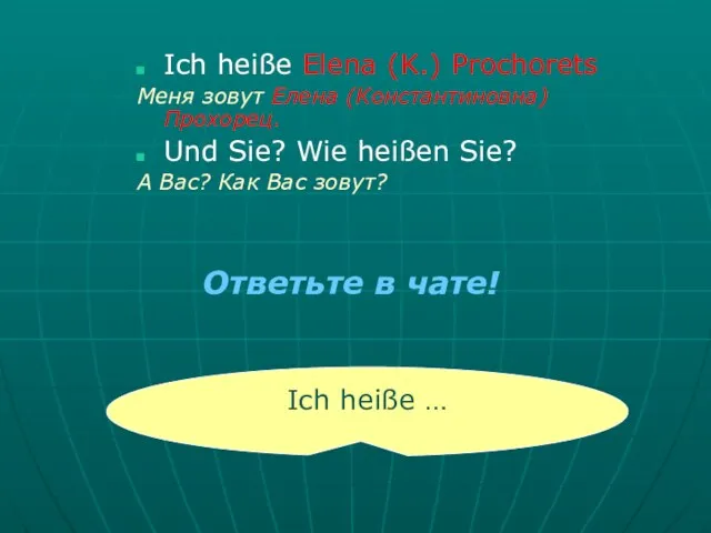 Ich heiße Elena (K.) Prochorets Меня зовут Елена (Константиновна) Прохорец. Und Sie?