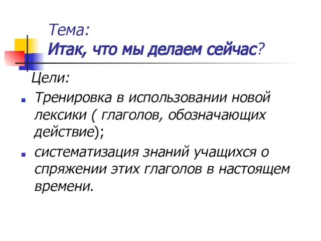 Тема: Итак, что мы делаем сейчас? Цели: Тренировка в использовании новой лексики