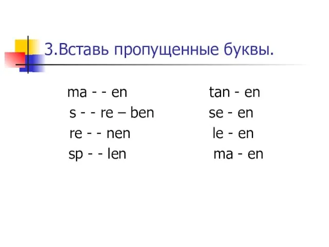 3.Вставь пропущенные буквы. ma - - en tan - en s -