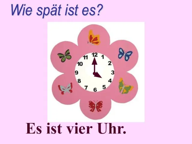 Es ist vier Uhr. Wie spät ist es?