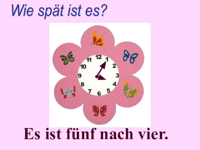 Es ist fünf nach vier. Wie spät ist es?