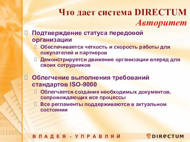 Что дает система DIRECTUM Авторитет Подтверждение статуса передовой организации Обеспечивается четкость и