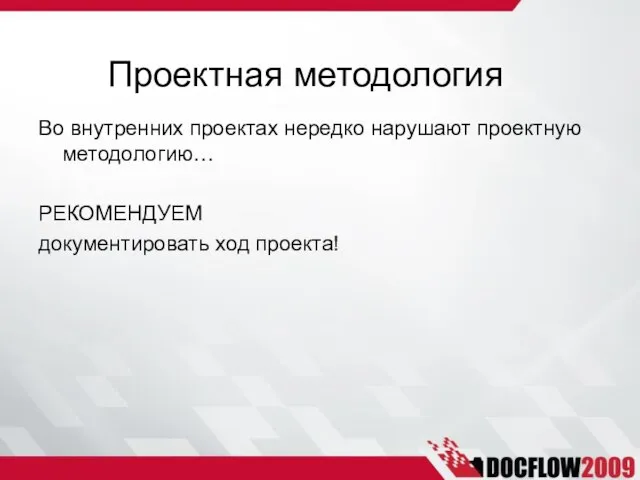 Проектная методология Во внутренних проектах нередко нарушают проектную методологию… РЕКОМЕНДУЕМ документировать ход проекта!