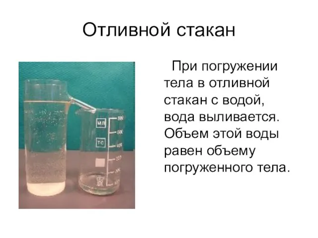 Отливной стакан При погружении тела в отливной стакан с водой, вода выливается.